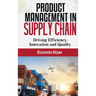 Product Management in supply chain: Driving Efficiency, Innovation and Quality