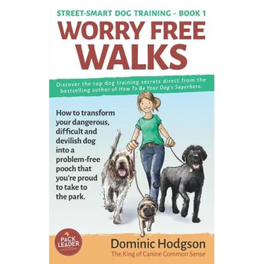 Worry Free Walks: How to transform your dangerous, difficult and devilish dog into a problem-free pooch that you're proud to take to the park
