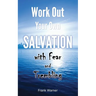 Work Out Your Own Salvation with Fear and Trembling: The Bible Way to Eternal Life