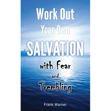 Work Out Your Own Salvation with Fear and Trembling: The Bible Way to Eternal Life