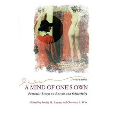 A Mind of One's Own: Feminist Essays on Reason and Objectivity