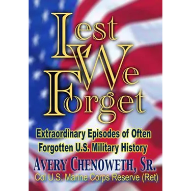 Lest We Forget: Extraordinary Episodes of Often Forgotten U.S. Military History