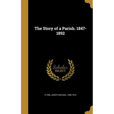 The Story of a Parish. 1847-1892