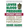Lower Blood Pressure Without Drugs: Curing Your Hypertension Naturally