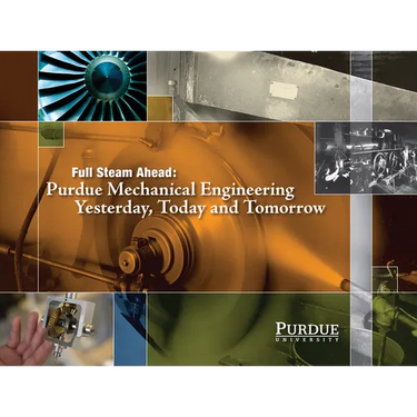 Full Steam Ahead: Purdue Mechanical Engineering Yesterday, Today and Tomorrow