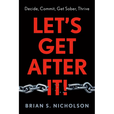 Let's Get After It!: Decide, Commit, Get Sober, Thrive