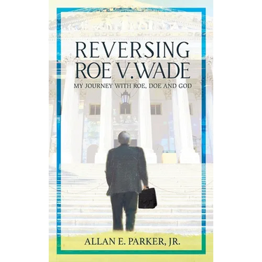 Reversing Roe V. Wade: My Journey with Roe, Doe and God