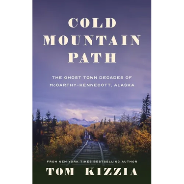 Cold Mountain Path: The Ghost Town Decades of McCarthy-Kennecott, Alaska