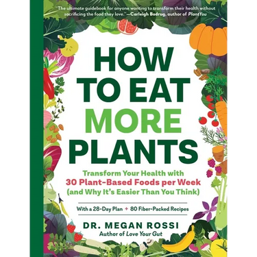 How to Eat More Plants: Transform Your Health with 30 Plant-Based Foods Per Week (and Why It's Easier Than You Think)
