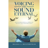 Voicing the Sound Eternal: Transformational Power of Sound and Consciousness