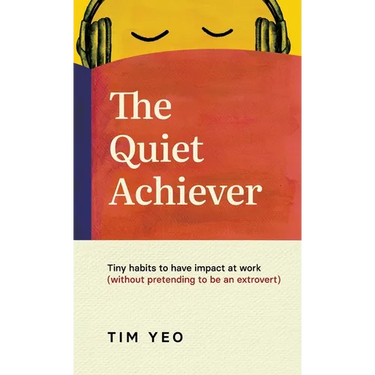 The Quiet Achiever: Tiny habits to have impact at work without pretending to be an extrovert