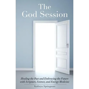 The God Session: Healing the Past and Embracing the Future with Scripture, Science, and Energy Medicine