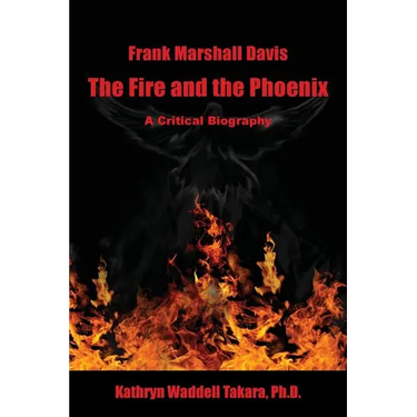 Frank Marshall Davis: The Fire and the Phoenix (a Critical Biography)