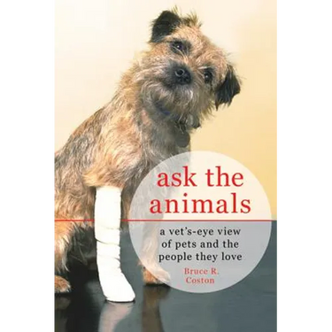Ask the Animals: A Vet's-Eye View of Pets and the People They Love