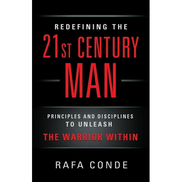REDEFINING THE 21st CENTURY MAN: Principles and Disciplines to Unleash The Warrior Within