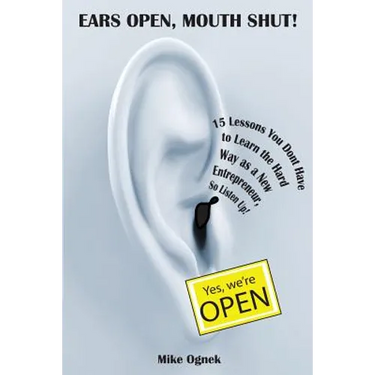 Ears Open, Mouth Shut: 15 Lessons You Don't Have to Learn as a New Entrepreneur, So Listen Up