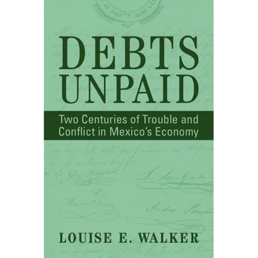 Debts Unpaid: Two Centuries of Trouble and Conflict in Mexico's Economy