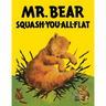 Mr. Bear Squash-You-All-Flat