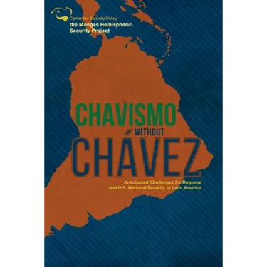 Chavismo Without Chavez: Anticipated Challenges for Regional and U.S. National Security in Latin America
