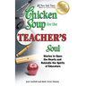 Chicken Soup for the Teacher's Soul: Stories to Open the Hearts and Rekindle the Spirits of Educators