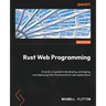 Rust Web Programming - Second Edition: A hands-on guide to developing, packaging, and deploying fully functional Rust web applications