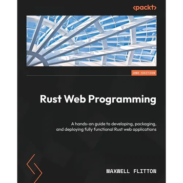 Rust Web Programming - Second Edition: A hands-on guide to developing, packaging, and deploying fully functional Rust web applications