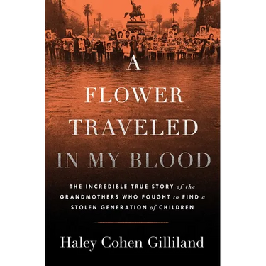A Flower Traveled in My Blood: The Incredible True Story of the Grandmothers Who Fought to Find a Stolen Generation of Children