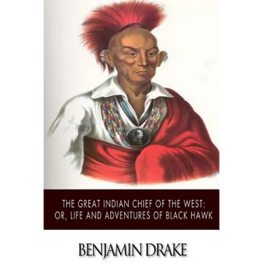 The Great Indian Chief of the West: or, Life and Adventures of Black Hawk