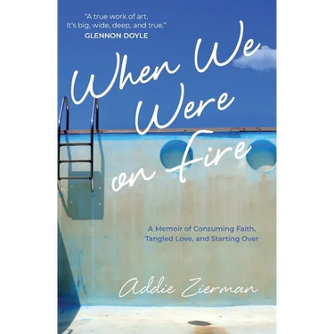 When We Were on Fire: A Memoir of Consuming Faith, Tangled Love, and Starting Over