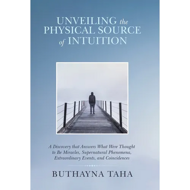 Unveiling the Physical Source of Intuition: A Discovery That Answers What Were Thought to Be Miracles, Supernatural Phenomena, Extraordinary Events, a