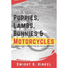 PUPPIES, LAMBS, BUNNIES and MOTORCYCLES: A childhood memoir about hard work and achieving your dreams.