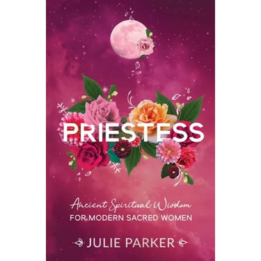Priestess: Ancient Spiritual Wisdom for Modern Sacred Women