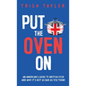 Put the Oven On: An American's Guide to British Food, And Why It's Not as Bad as You Think
