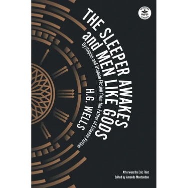 The Sleeper Awakes & Men Like Gods: Dystopian & Utopian Fiction from the Father of Science Fiction
