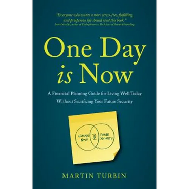 One Day Is Now: A Financial Planning Guide for Living Well Today Without Sacrificing Your Future Security
