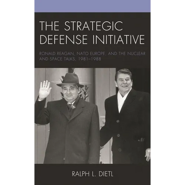The Strategic Defense Initiative: Ronald Reagan, NATO Europe, and the Nuclear and Space Talks, 1981-1988
