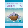 How to Preach the Miracles: Why People Don't Believe Them and What You Can Do about It: Cycle A