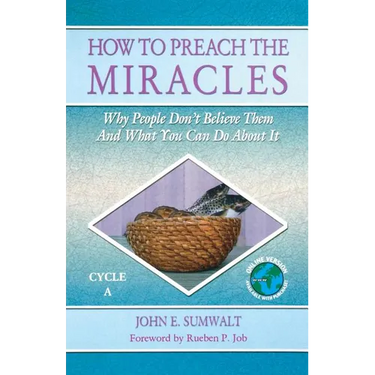 How to Preach the Miracles: Why People Don't Believe Them and What You Can Do about It: Cycle A