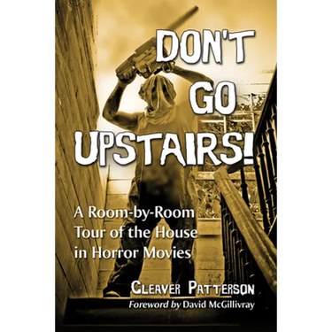 Don't Go Upstairs!: A Room-by-Room Tour of the House in Horror Movies