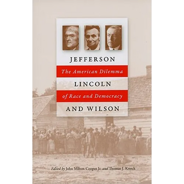 Jefferson, Lincoln, and Wilson: The American Dilemma of Race and Democracy