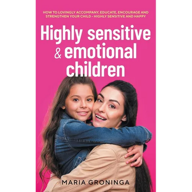 Highly sensitive & emotional children: How to lovingly accompany, educate, encourage and strengthen your child - Highly sensitive and happy