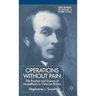 Operations Without Pain: The Practice and Science of Anaesthesia in Victorian Britain