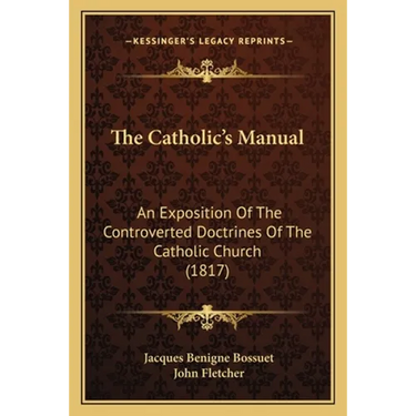 The Catholic's Manual: An Exposition Of The Controverted Doctrines Of The Catholic Church (1817)