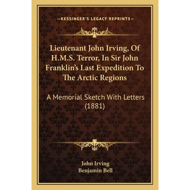 Lieutenant John Irving, Of H.M.S. Terror, In Sir John Franklin's Last Expedition To The Arctic Regions: A Memorial Sketch With Letters (1881)