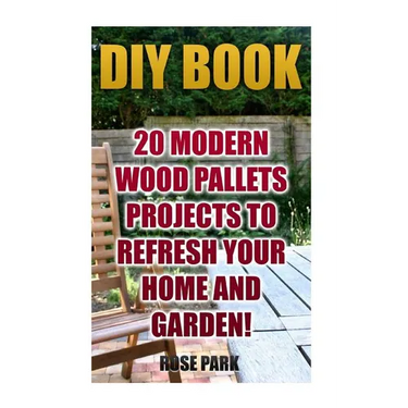 DIY Book: 20 Modern Wood Pallets Projects To Refresh Your Home And Garden!