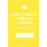 How to Write a Thesis in 9 Weeks: 10 Steps to an Outstanding Thesis