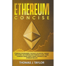 Ethereum Concise: Ethereum for Beginners: The Basics on History, Present and Future, on Ethereum and Ethereum Classic, Ether, Ethereum T