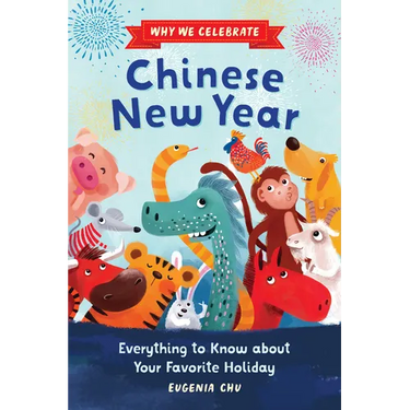 Why We Celebrate Chinese New Year: Everything to Know about Your Favorite Holiday