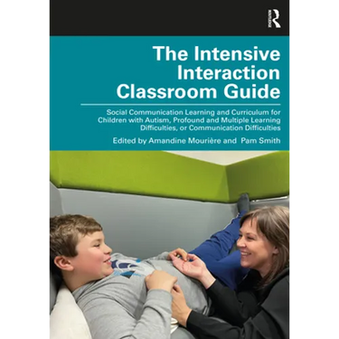 The Intensive Interaction Classroom Guide: Social Communication Learning and Curriculum for Children with Autism, Profound and Multiple Learning Diffi