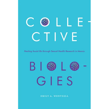 Collective Biologies: Healing Social Ills Through Sexual Health Research in Mexico